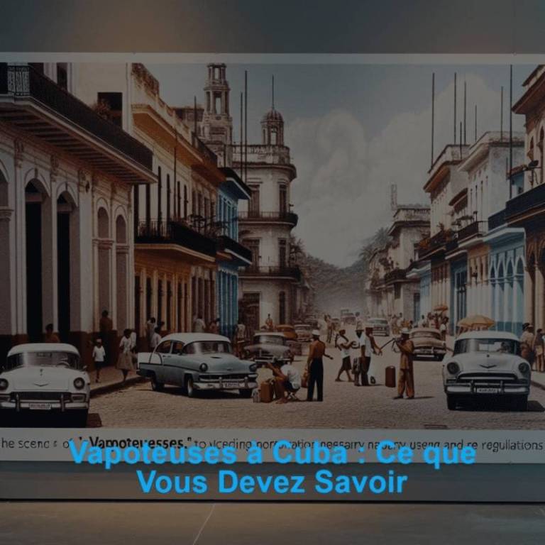 Vapoteuses à Cuba : Ce que Vous Devez Savoir