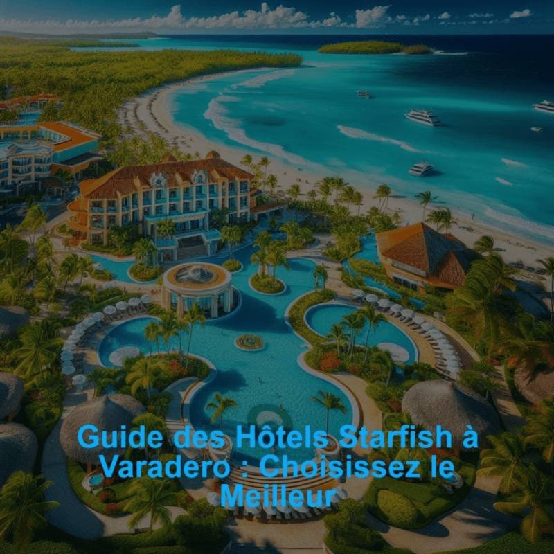Guide des Hôtels Starfish à Varadero : Choisissez le Meilleur