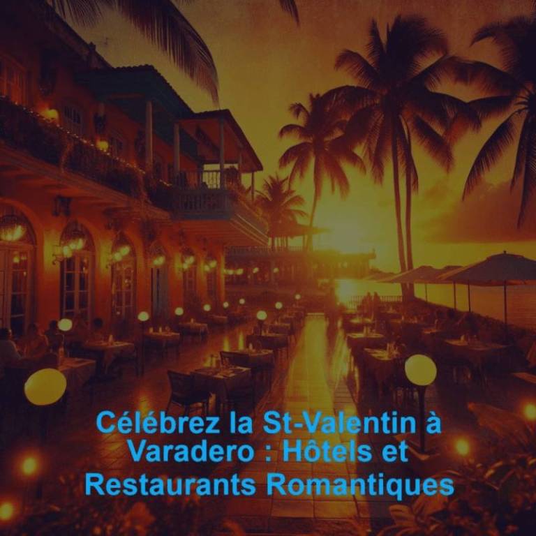 Célébrez la St-Valentin à Varadero : Hôtels et Restaurants Romantiques
