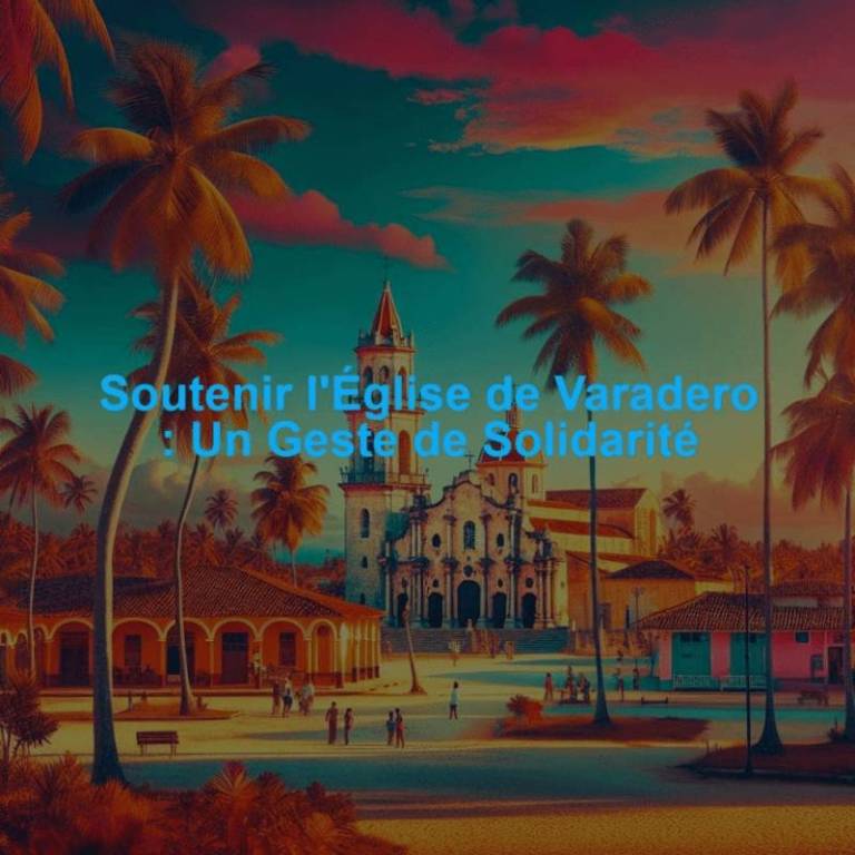 Soutenir l'Église de Varadero : Un Geste de Solidarité