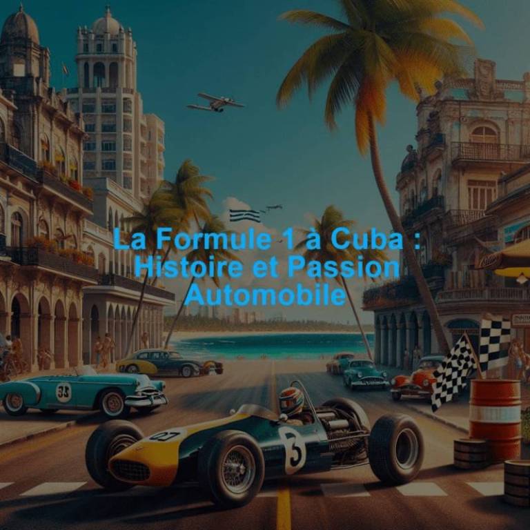 La Formule 1 à Cuba : Histoire et Passion Automobile