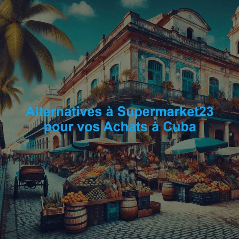 Alternatives à Supermarket23 pour vos Achats à Cuba