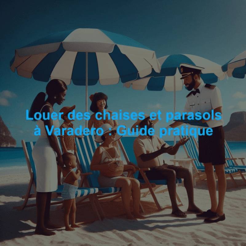 Louer des chaises et parasols à Varadero : Guide pratique