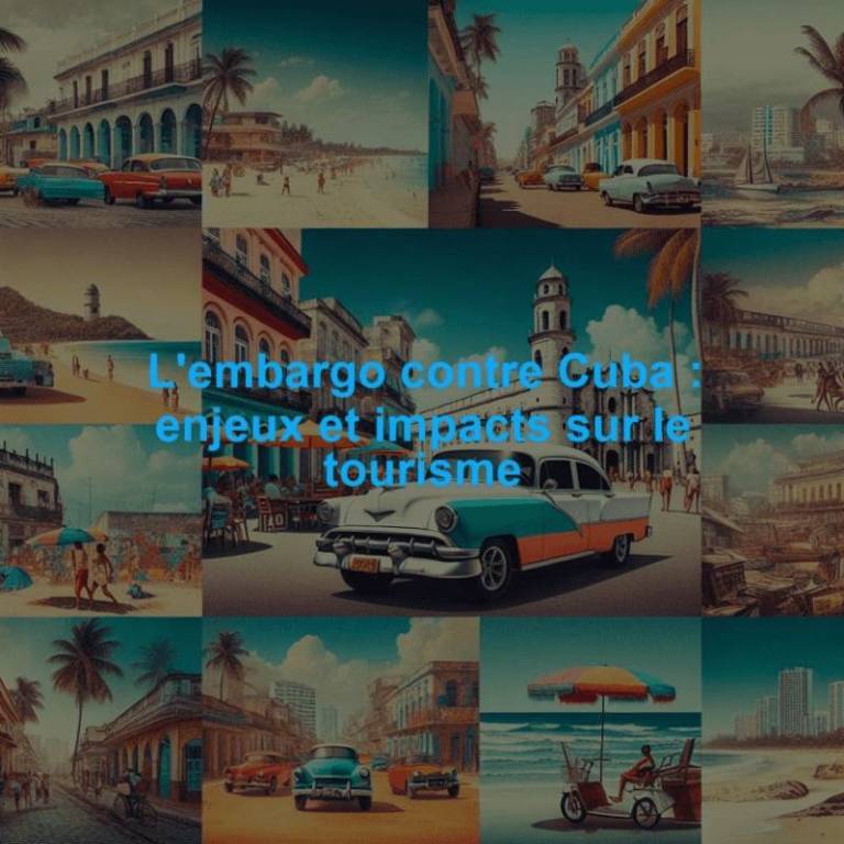 L'embargo contre Cuba : enjeux et impacts sur le tourisme