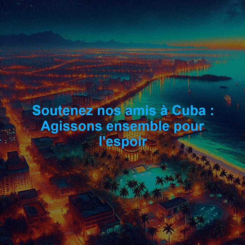 Soutenez nos amis à Cuba : Agissons ensemble pour l'espoir