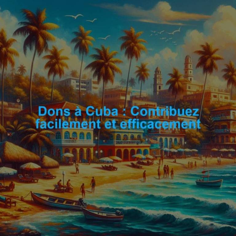 Dons à Cuba : Contribuez facilement et efficacement