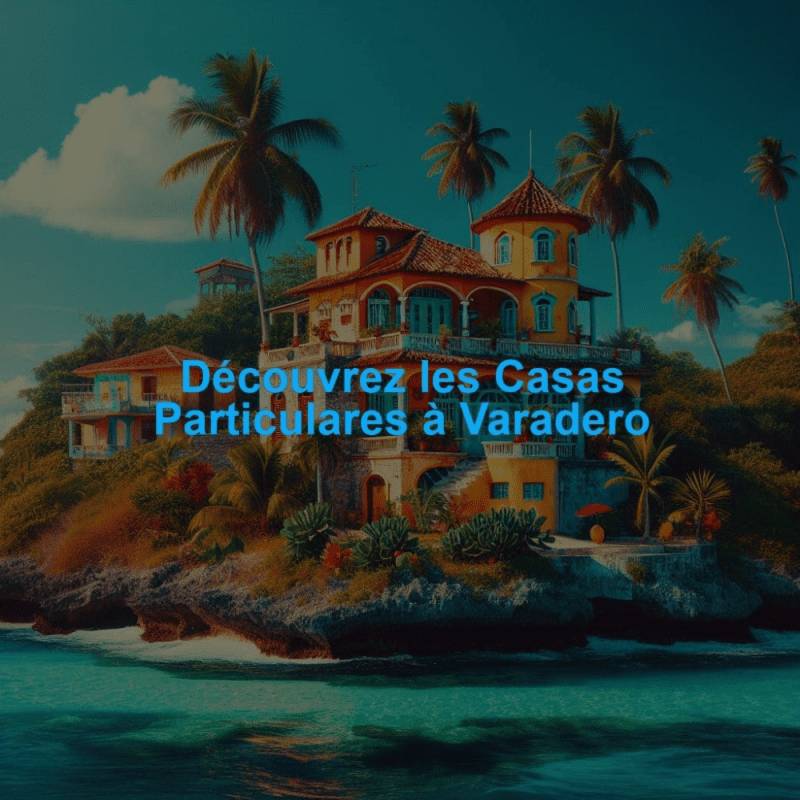 Découvrez les Casas Particulares à Varadero
