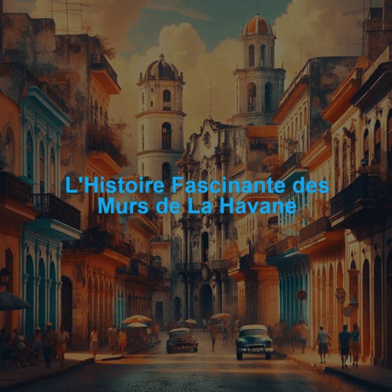 L'Histoire Fascinante des Murs de La Havane