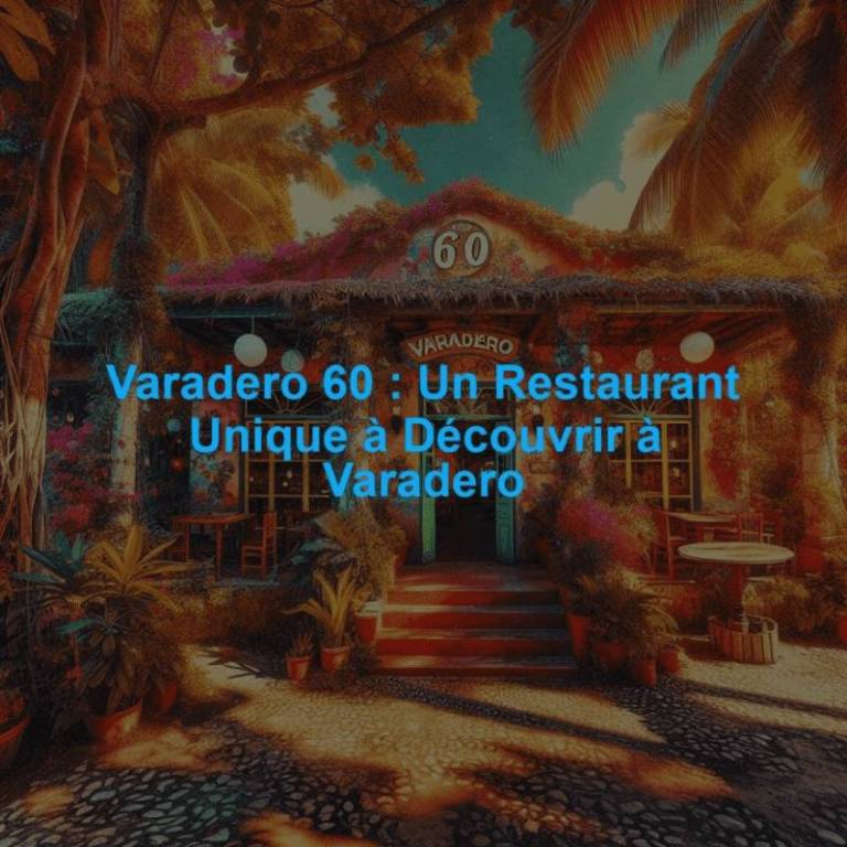 Varadero 60 : Un Restaurant Unique à Découvrir à Varadero