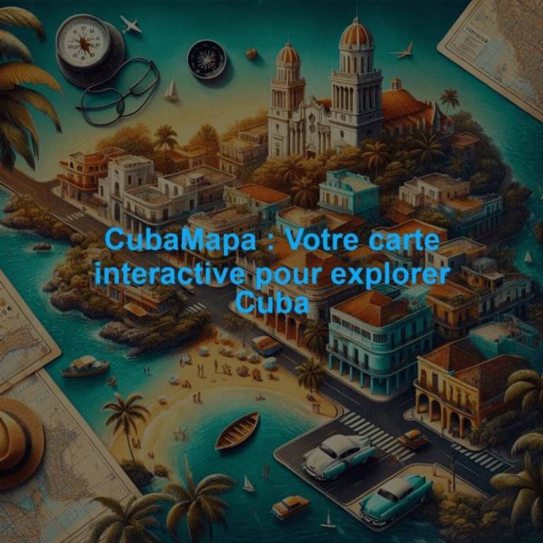 CubaMapa : Votre carte interactive pour explorer Cuba