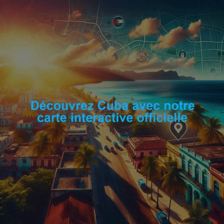 Découvrez Cuba avec notre carte interactive officielle