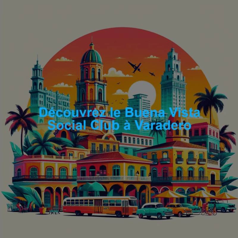 Découvrez le Buena Vista Social Club à Varadero