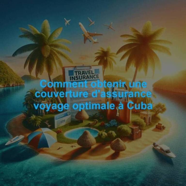 Comment obtenir une couverture d'assurance voyage optimale à Cuba