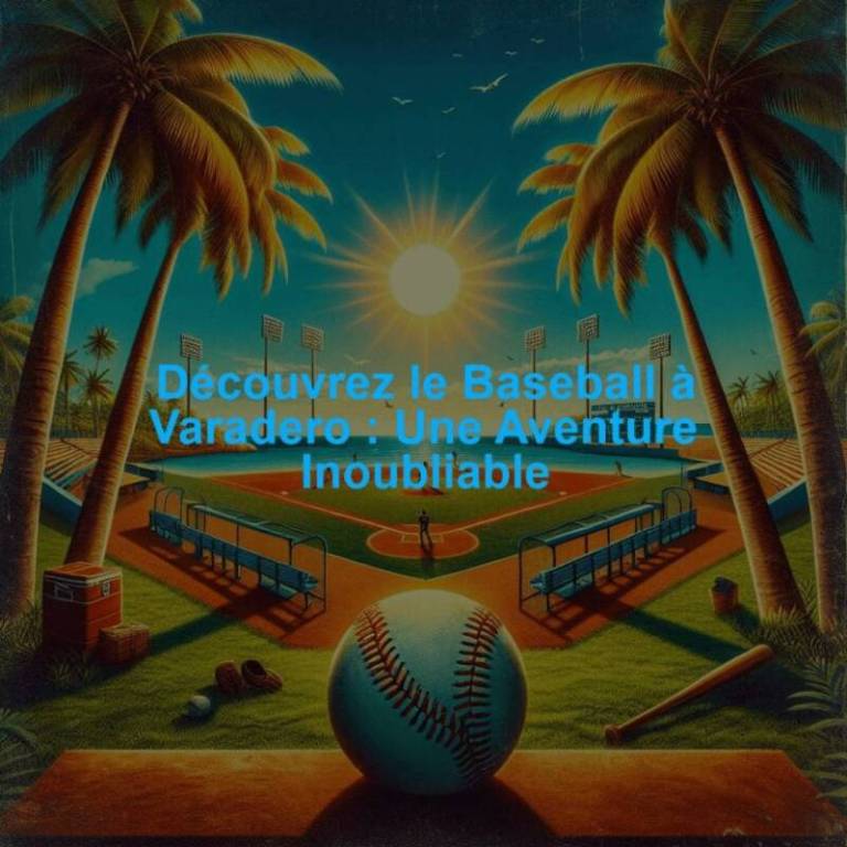 Découvrez le Baseball à Varadero : Une Aventure Inoubliable