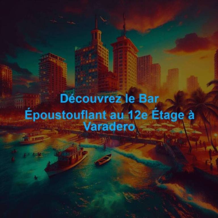 Découvrez le Bar Époustouflant au 12e Étage à Varadero