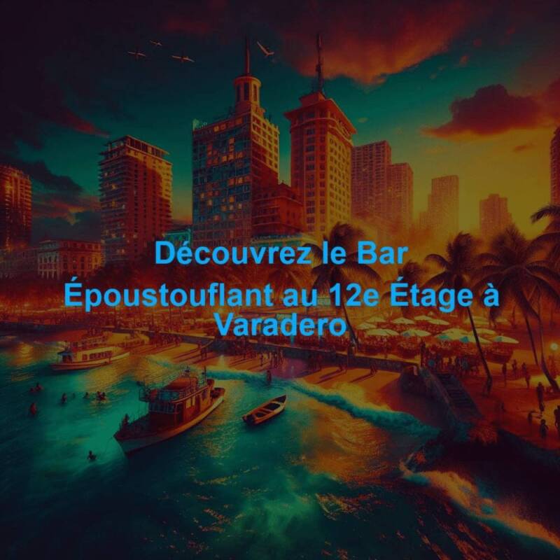Découvrez le Bar Époustouflant au 12e Étage à Varadero