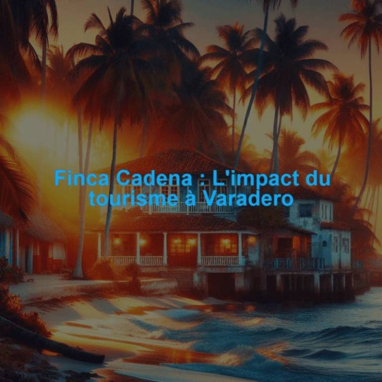Finca Cadena : L'impact du tourisme à Varadero