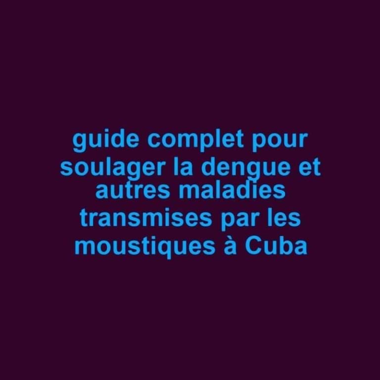guide-complet-pour-soulager-la-dengue-et-autres-maladies-transmises-par-les-moustiques-a-cuba-scaled