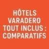 hôtels varadero tout inclus comparatifs